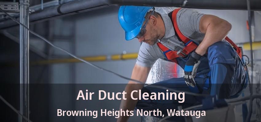 Air Duct Cleaning Browning Heights North, Watauga - TX
