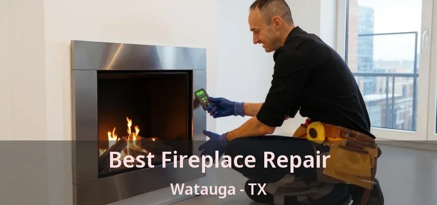 Best Fireplace Repair Watauga - TX