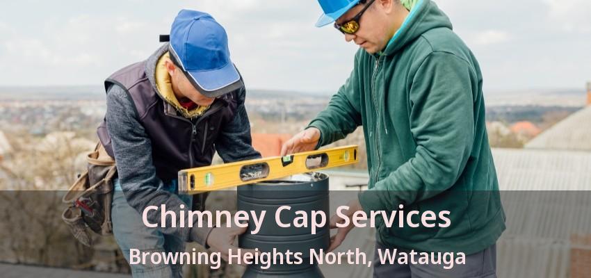 Chimney Cap Services Browning Heights North, Watauga - TX