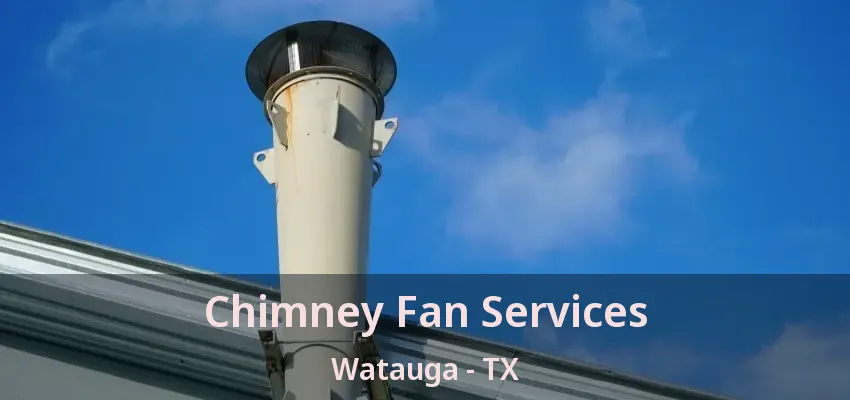 Chimney Fan Services Watauga - TX