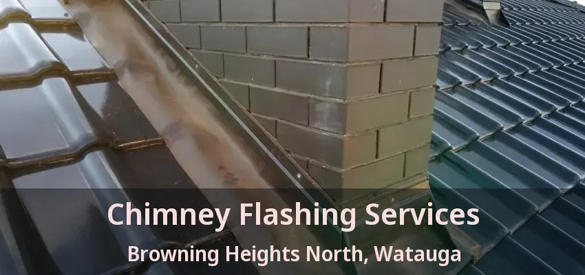 Chimney Flashing Services Browning Heights North, Watauga - TX