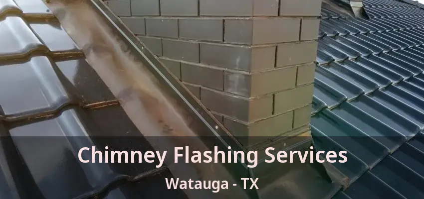 Chimney Flashing Services Watauga - TX