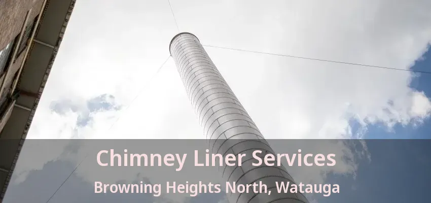 Chimney Liner Services Browning Heights North, Watauga - TX