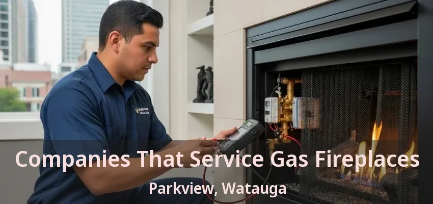 Companies That Service Gas Fireplaces Parkview, Watauga - TX