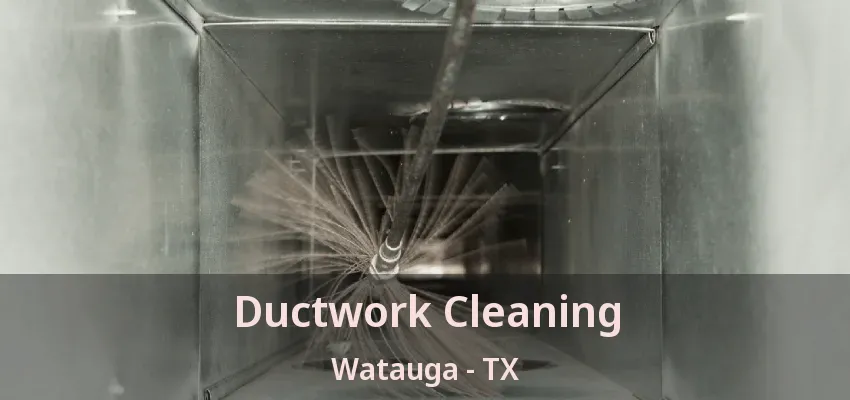 Ductwork Cleaning Watauga - TX
