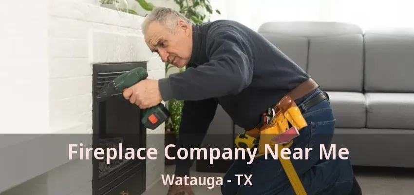 Fireplace Company Near Me Watauga - TX