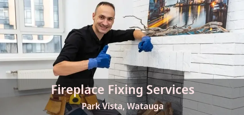 Fireplace Fixing Services Park Vista, Watauga - TX