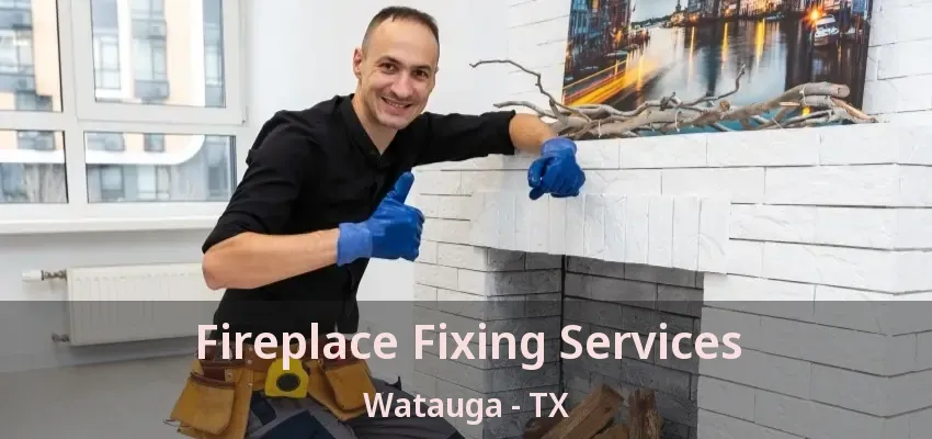Fireplace Fixing Services Watauga - TX