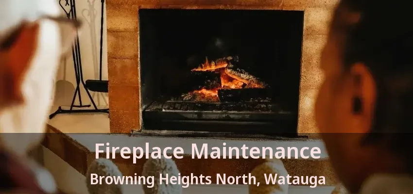 Fireplace Maintenance Browning Heights North, Watauga - TX