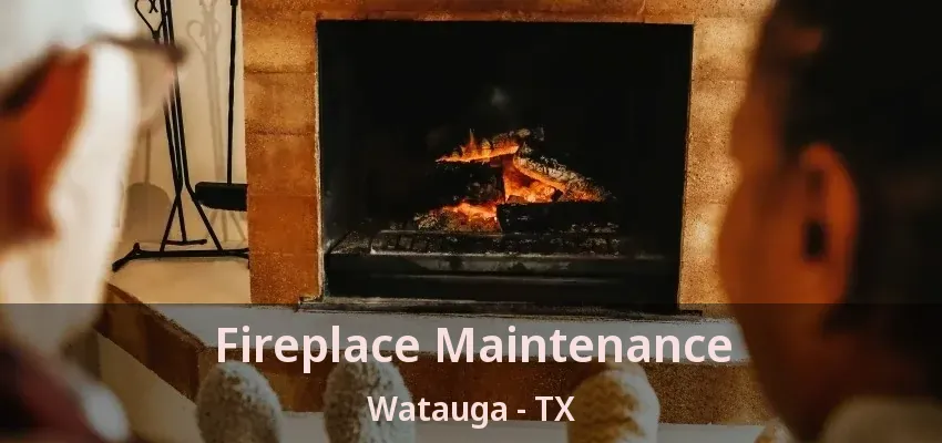 Fireplace Maintenance Watauga - TX