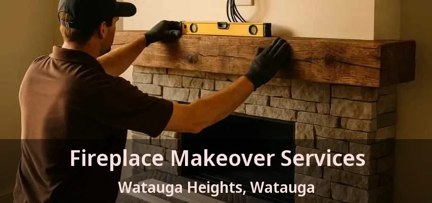 Fireplace Makeover Services Watauga Heights, Watauga - TX