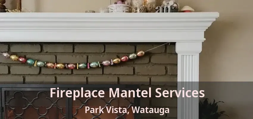 Fireplace Mantel Services Park Vista, Watauga - TX
