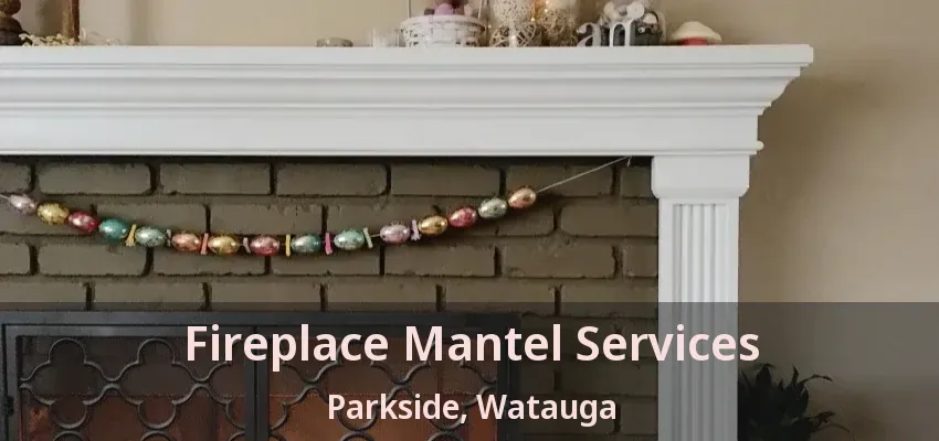Fireplace Mantel Services Parkside, Watauga - TX