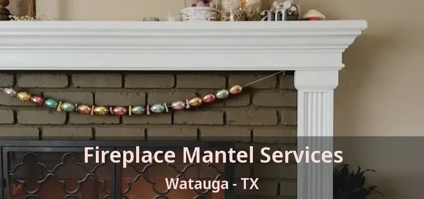 Fireplace Mantel Services Watauga - TX