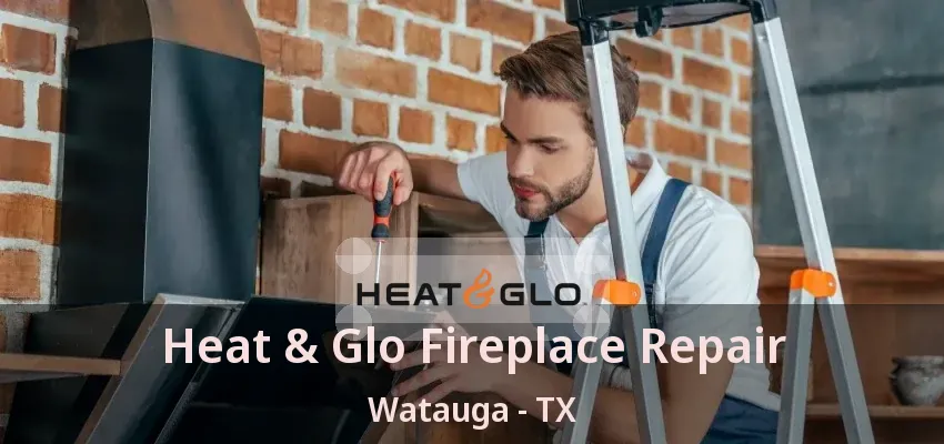 Heat & Glo Fireplace Repair Watauga - TX
