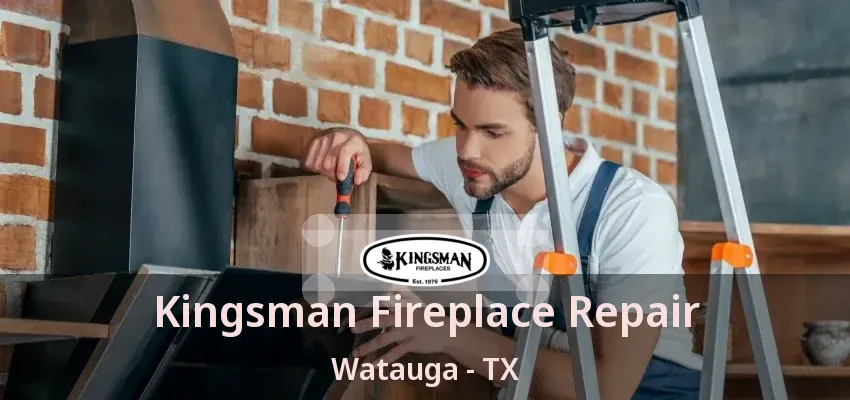 Kingsman Fireplace Repair Watauga - TX