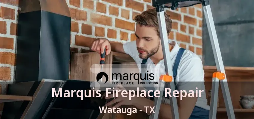Marquis Fireplace Repair Watauga - TX