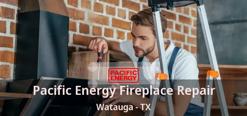 Pacific Energy Fireplace Repair Watauga - TX