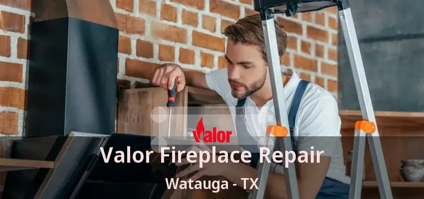 Valor Fireplace Repair Watauga - TX