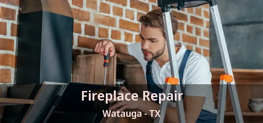 Fireplace Repair Watauga - TX
