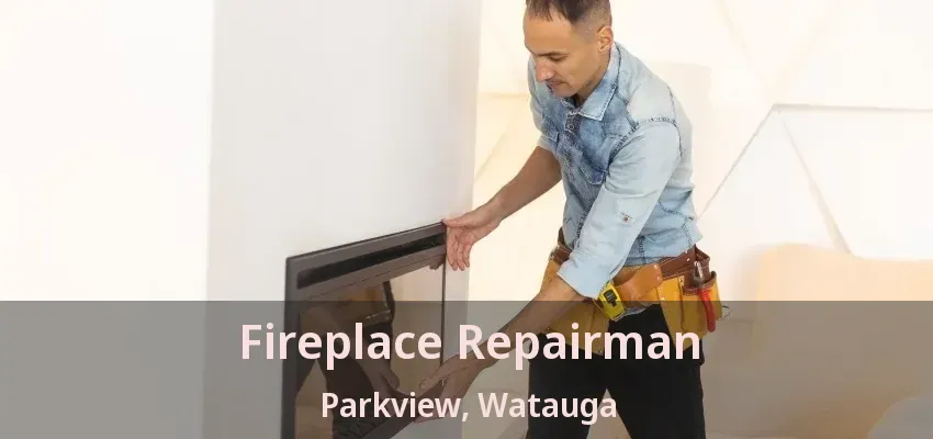 Fireplace Repairman Parkview, Watauga - TX