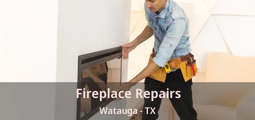 Fireplace Repairs Watauga - TX