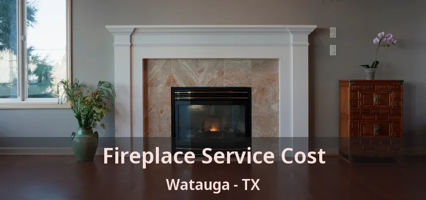 Fireplace Service Cost Watauga - TX