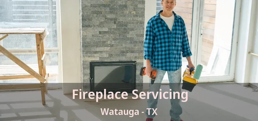 Fireplace Servicing Watauga - TX