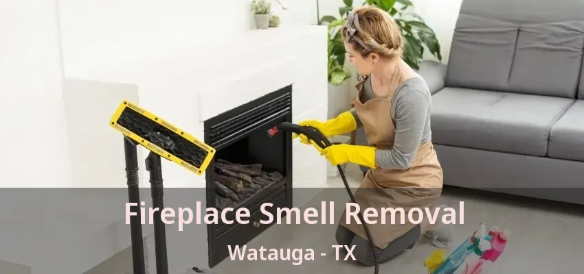 Fireplace Smell Removal Watauga - TX