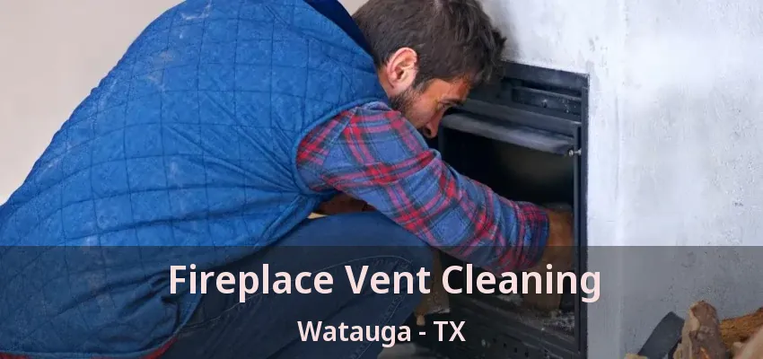 Fireplace Vent Cleaning Watauga - TX