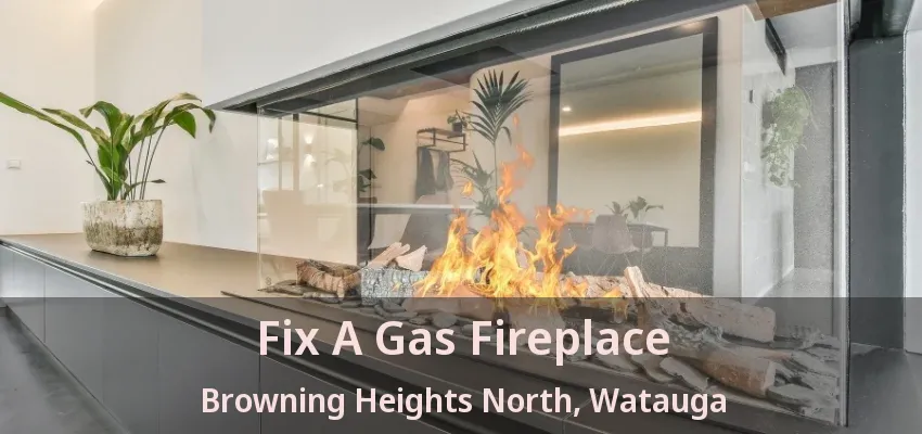 Fix A Gas Fireplace Browning Heights North, Watauga - TX