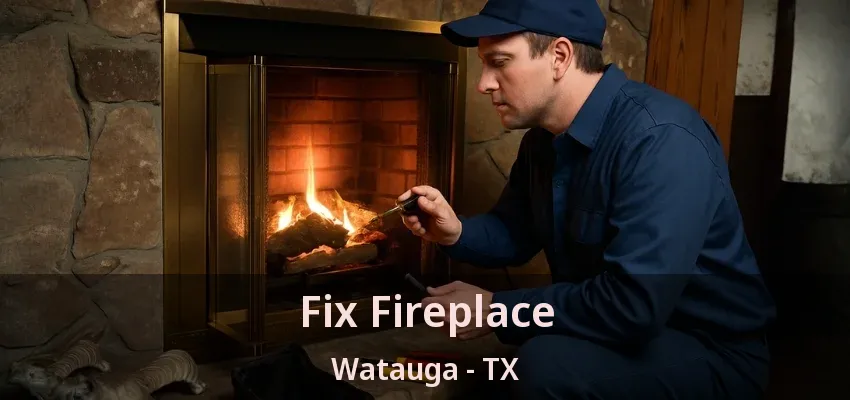 Fix Fireplace Watauga - TX