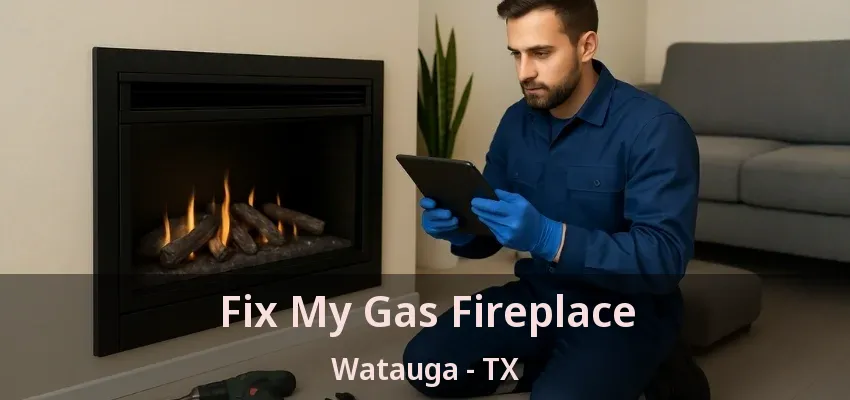 Fix My Gas Fireplace Watauga - TX