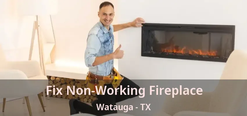Fix Non-Working Fireplace Watauga - TX