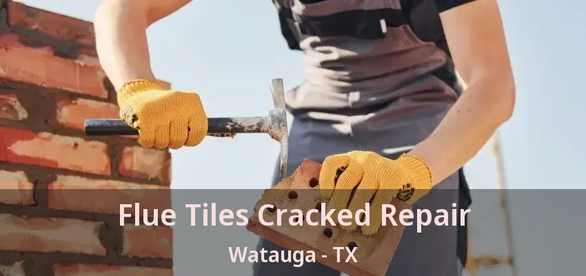 Flue Tiles Cracked Repair Watauga - TX