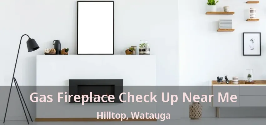 Gas Fireplace Check Up Near Me Hilltop, Watauga - TX