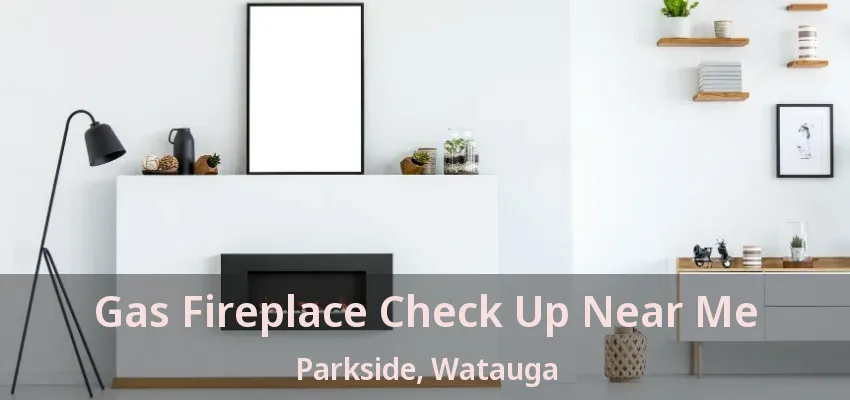 Gas Fireplace Check Up Near Me Parkside, Watauga - TX
