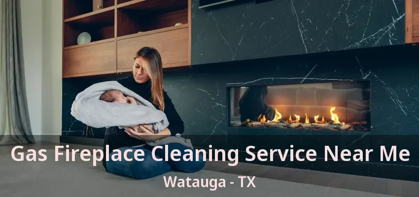 Gas Fireplace Cleaning Service Near Me Watauga - TX