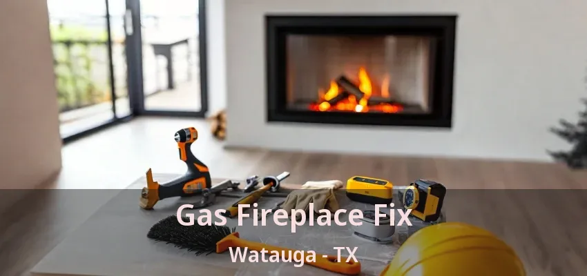 Gas Fireplace Fix Watauga - TX