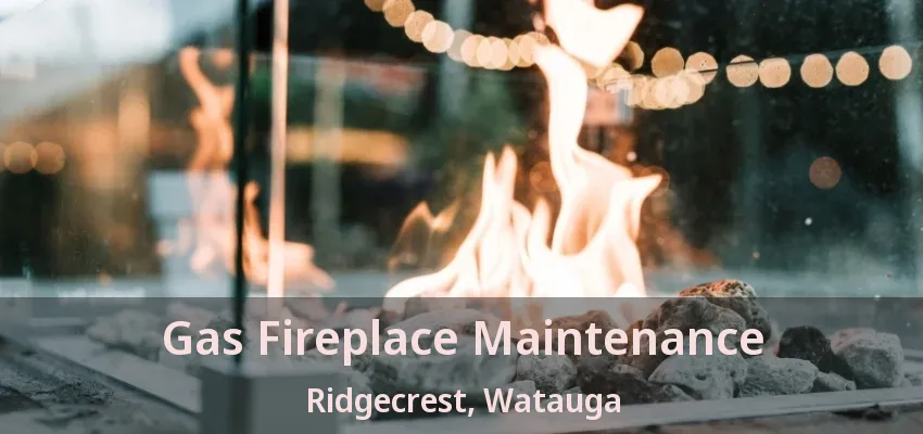 Gas Fireplace Maintenance Ridgecrest, Watauga - TX