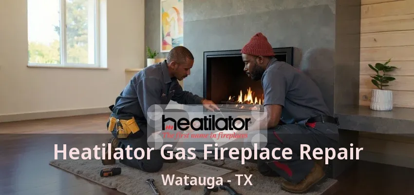 Heatilator Gas Fireplace Repair Watauga - TX