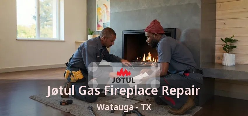 Jøtul Gas Fireplace Repair Watauga - TX
