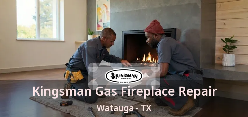 Kingsman Gas Fireplace Repair Watauga - TX