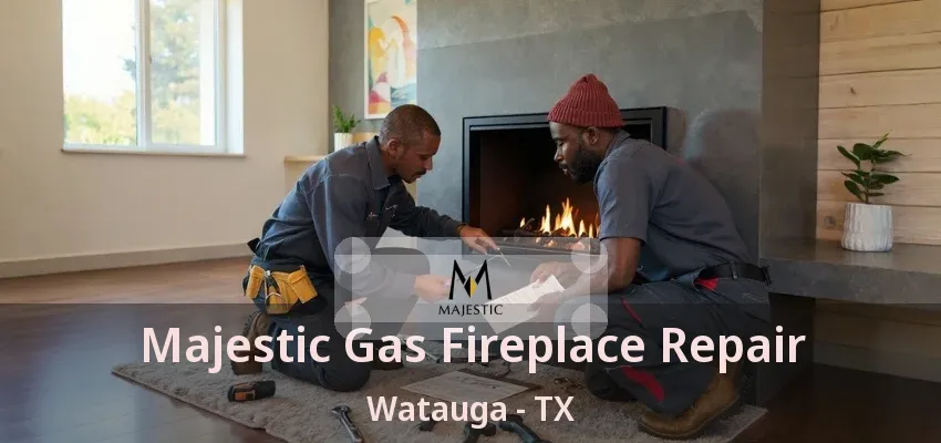 Majestic Gas Fireplace Repair Watauga - TX