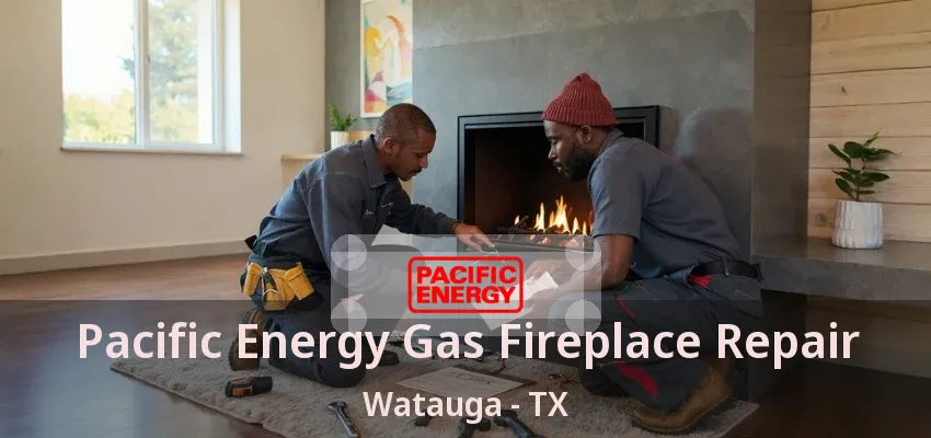 Pacific Energy Gas Fireplace Repair Watauga - TX