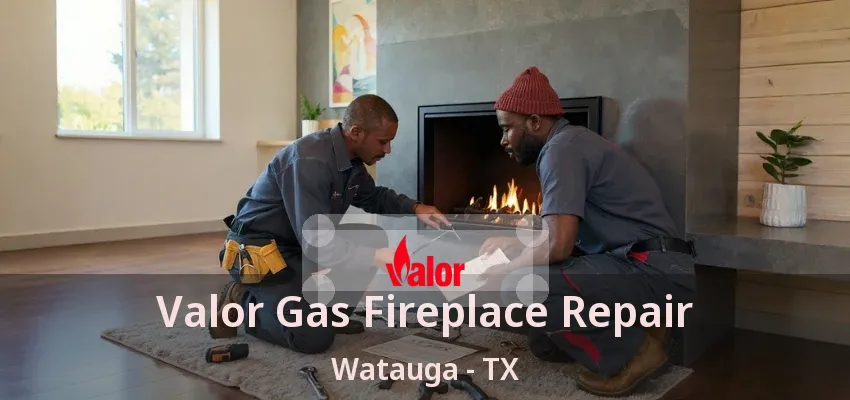 Valor Gas Fireplace Repair Watauga - TX