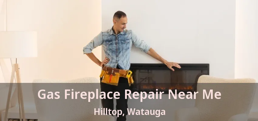 Gas Fireplace Repair Near Me Hilltop, Watauga - TX