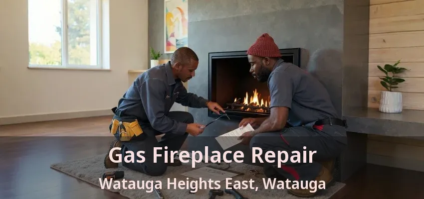Gas Fireplace Repair Watauga Heights East, Watauga - TX