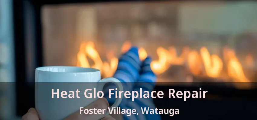 Heat Glo Fireplace Repair Foster Village, Watauga - TX