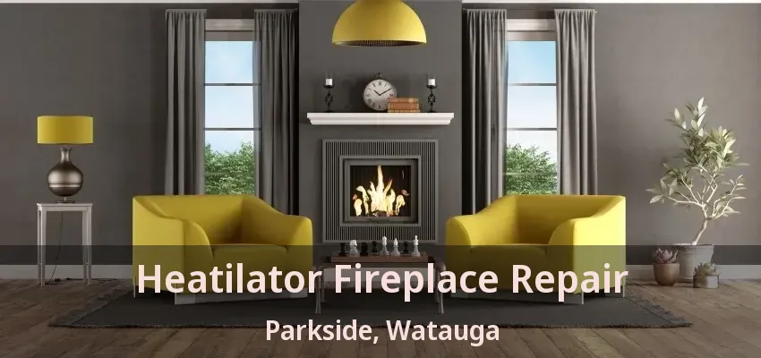 Heatilator Fireplace Repair Parkside, Watauga - TX